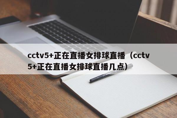 cctv5+正在直播女排球直播（cctv5+正在直播女排球直播几点）